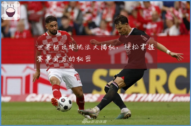 世界杯让球玩法大揭秘，轻松掌握赛事背后的秘密