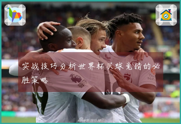 实战技巧分析世界杯买球竞猜的必胜策略