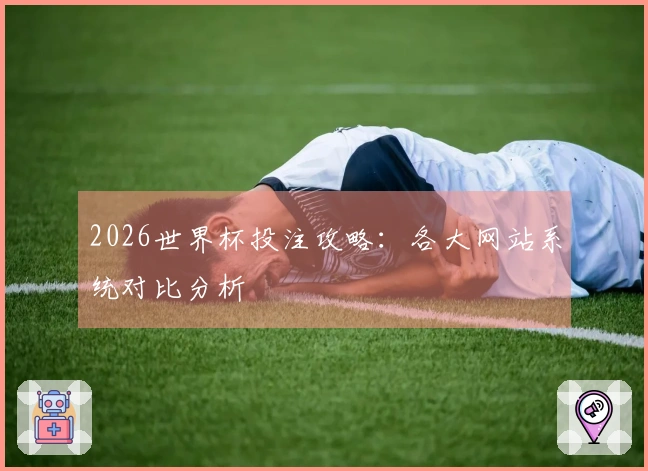 2026世界杯投注攻略：各大网站系统对比分析