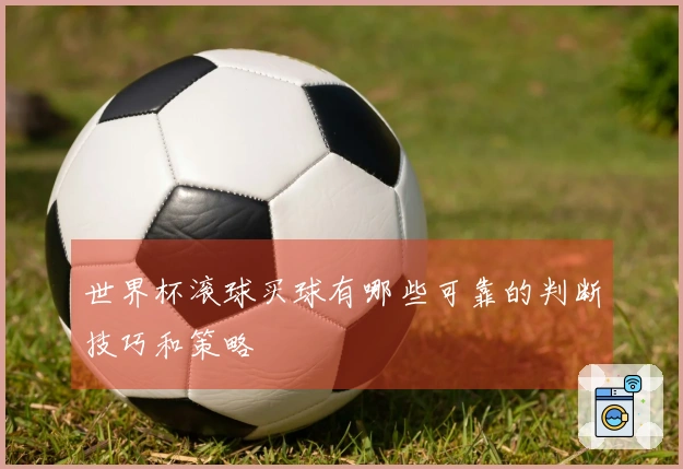 世界杯滚球买球有哪些可靠的判断技巧和策略